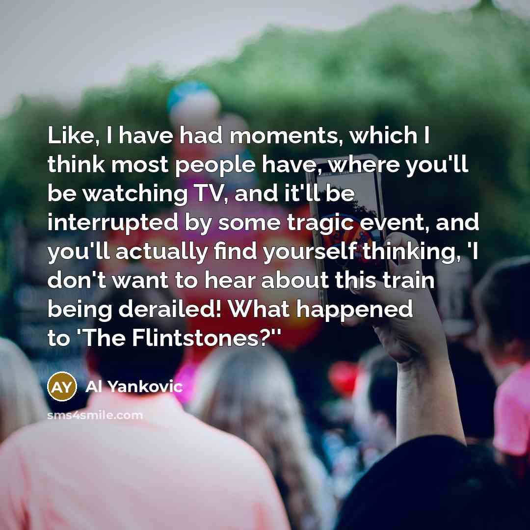 “Like, I have had moments, which I think most people…” quote by Al Yankovic