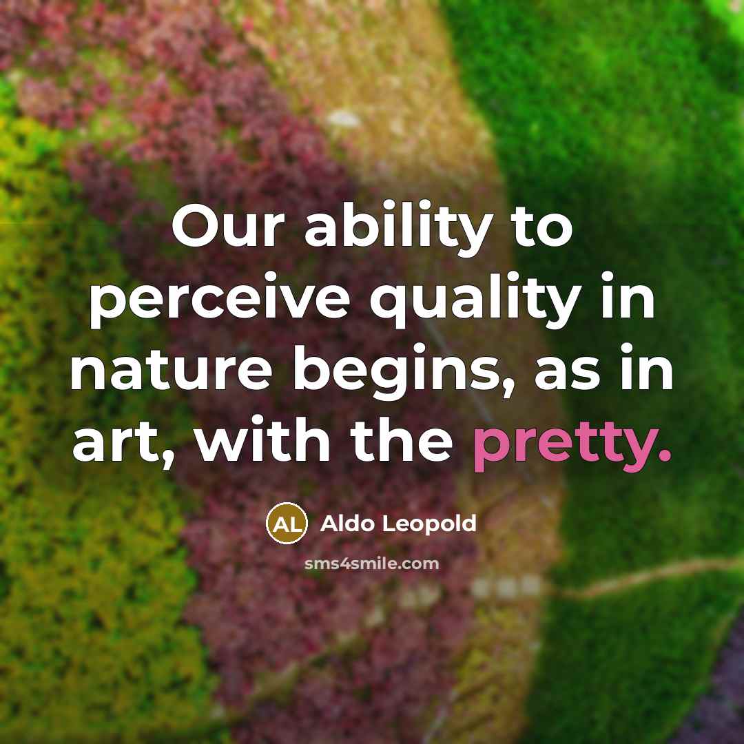 “Our ability to perceive quality in nature begins, as in…” quote by Aldo Leopold