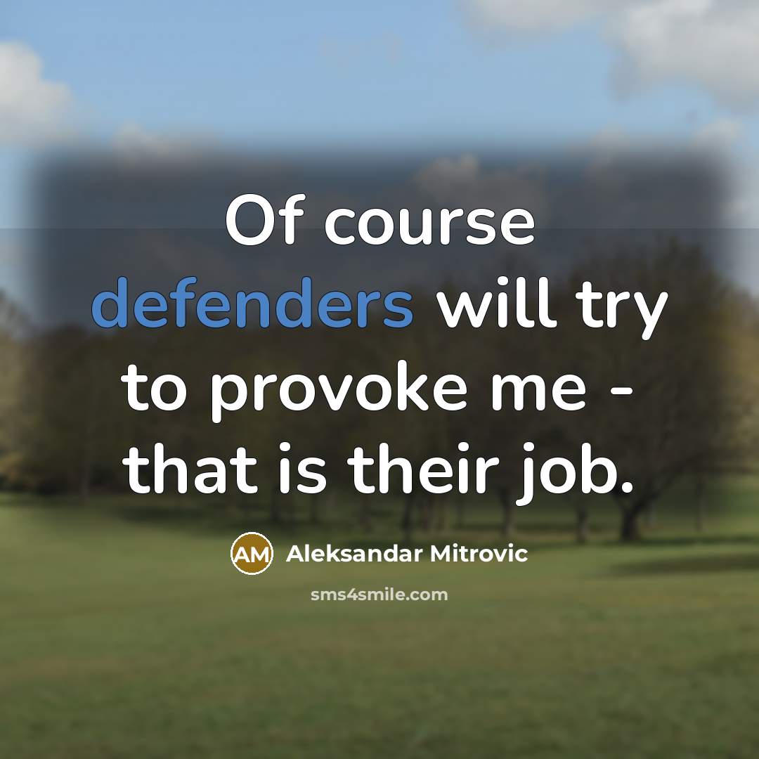 “Of course defenders will try to provoke me - that is their job.” quote by Aleksandar Mitrovic