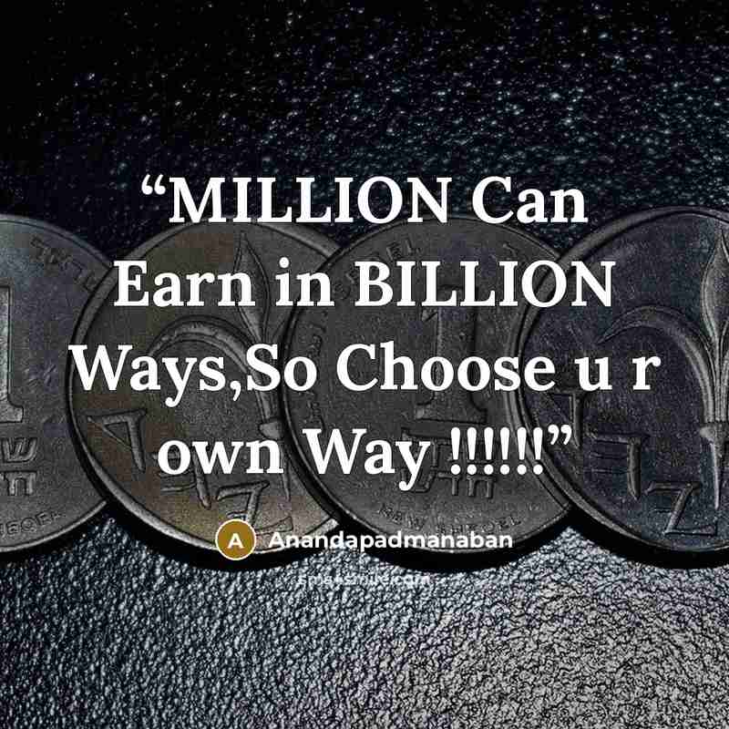 “MILLION Can Earn in BILLION Ways,So Choose u r own Way !!!!!!” quote by Anandapadmanaban