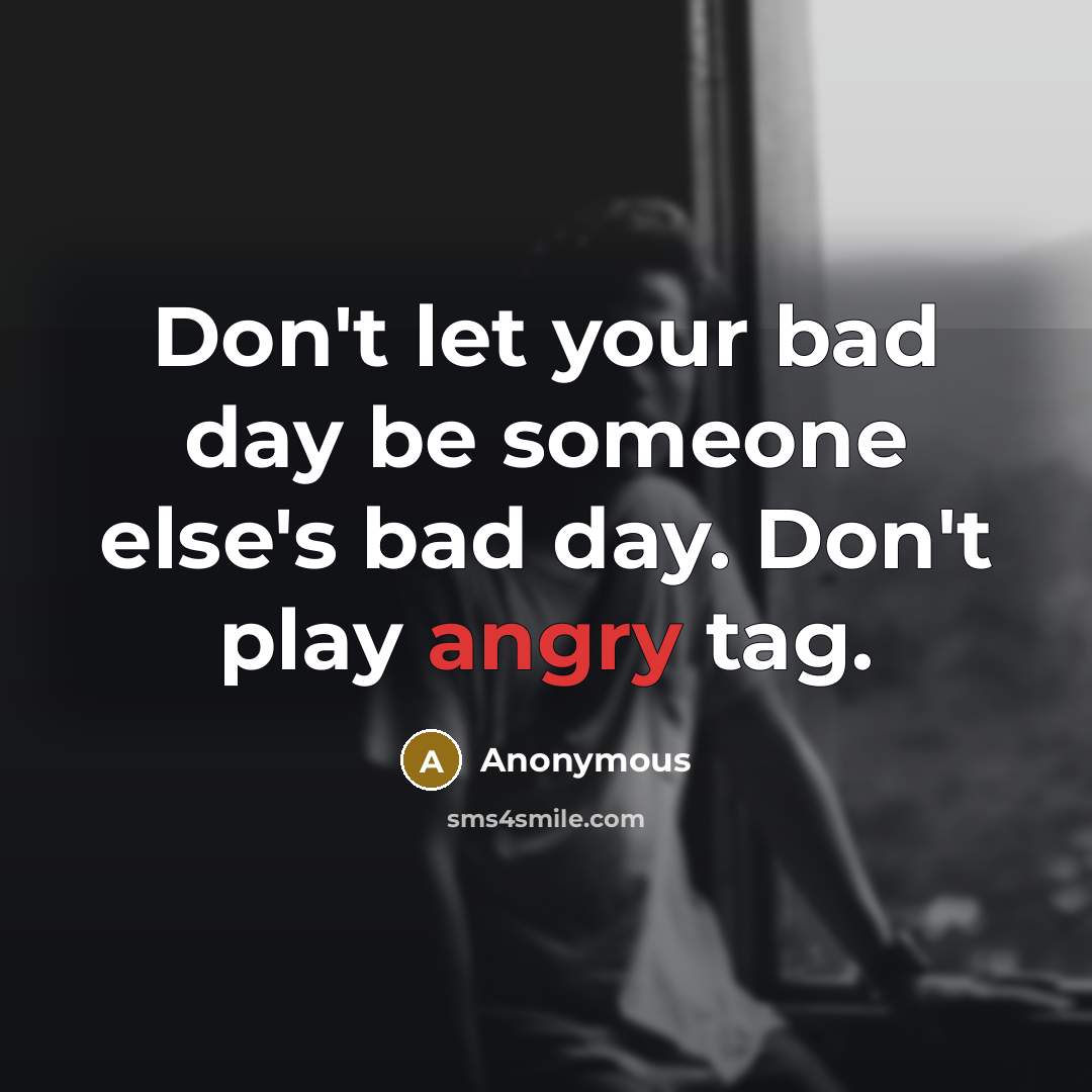 “Don't let your bad day be someone else's bad day.…” quote by Anonymous