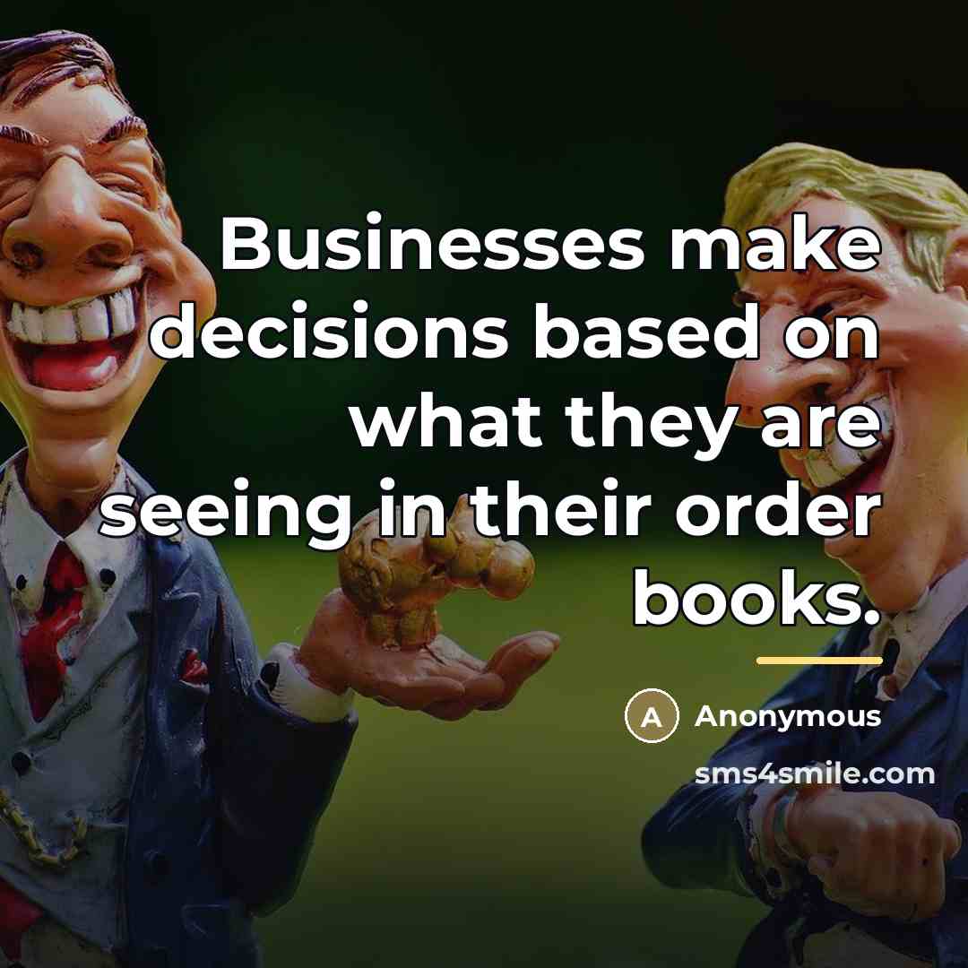 “Businesses make decisions based on what they are seeing in…” quote by Anonymous