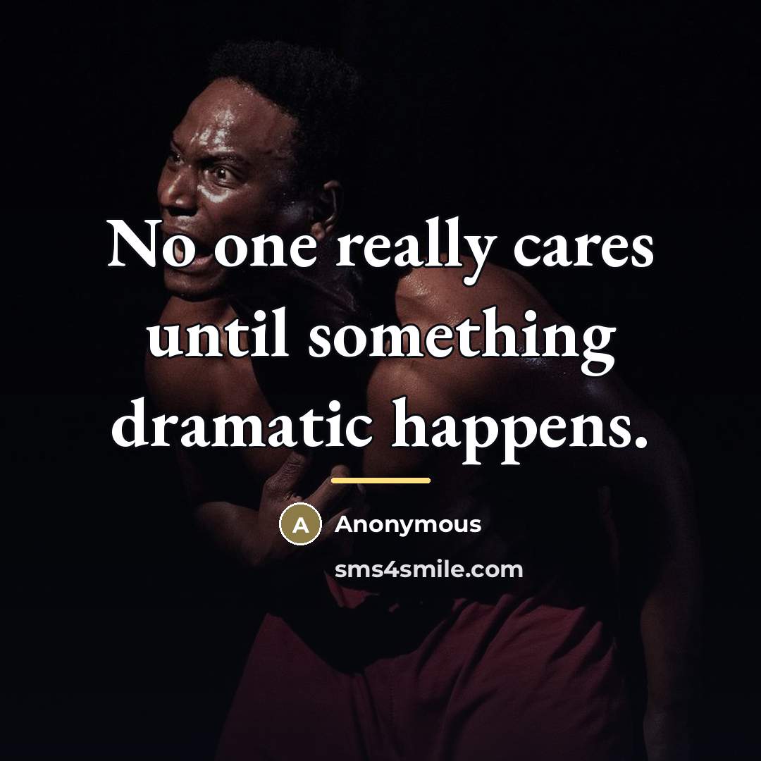 “No one really cares until something dramatic happens.…” quote by Anonymous