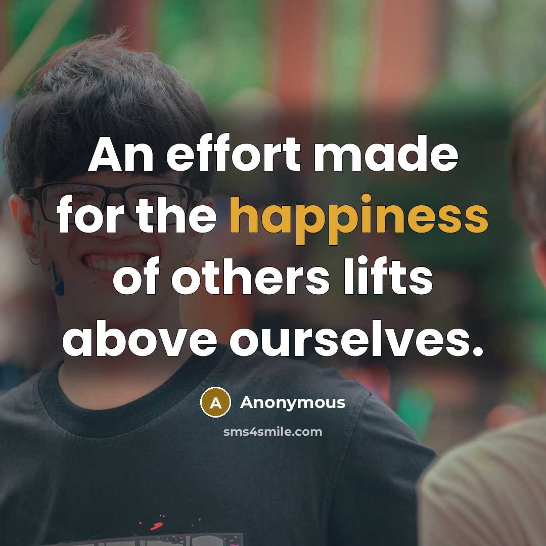 “An effort made for the happiness of others lifts above…” quote by Anonymous