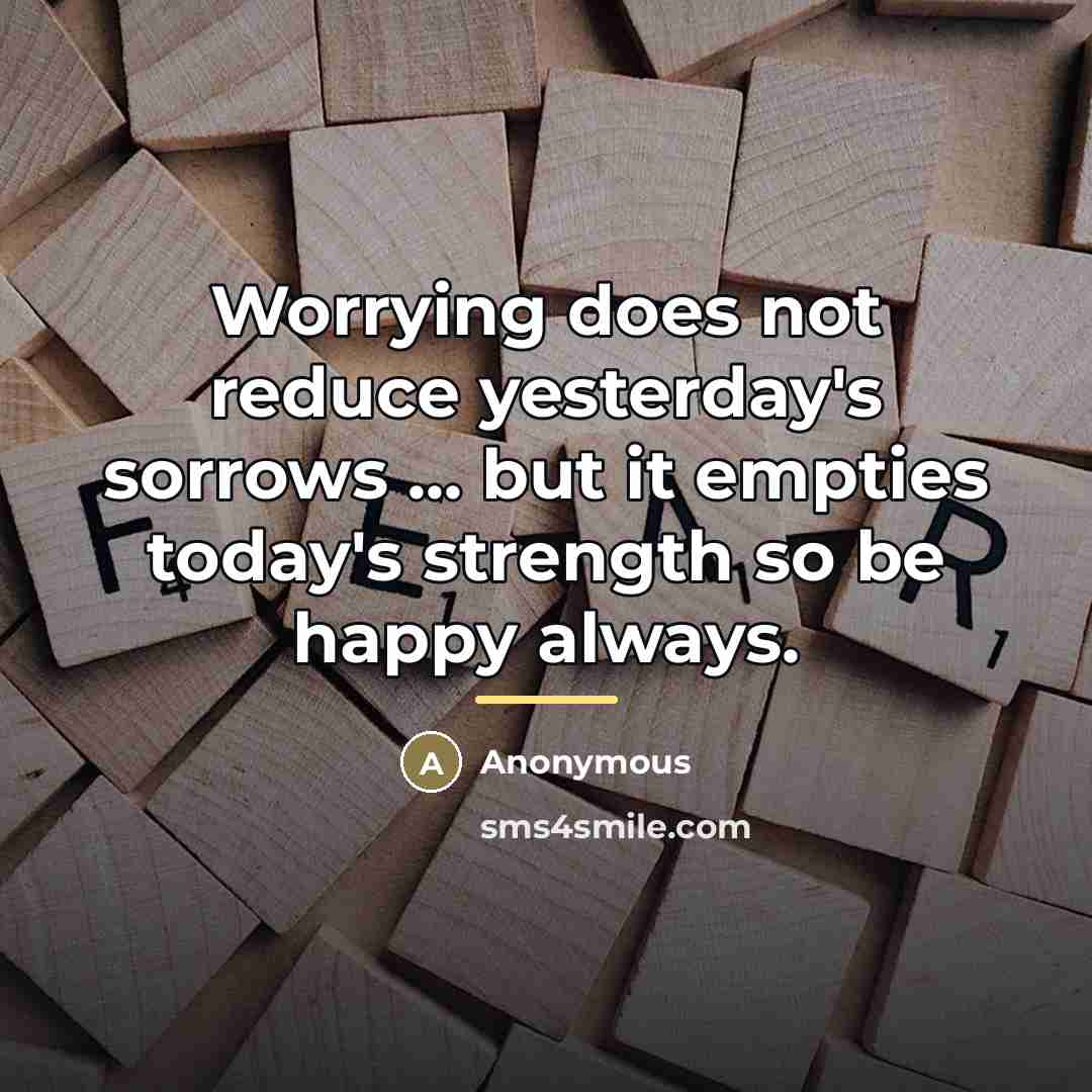 “Worrying does not reduce yesterday's sorrows ... but it empties…” quote by Anonymous
