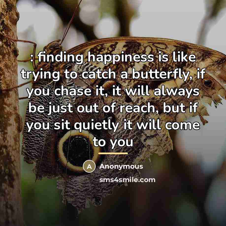 “: finding happiness is like trying to catch a butterfly,…” quote by Anonymous