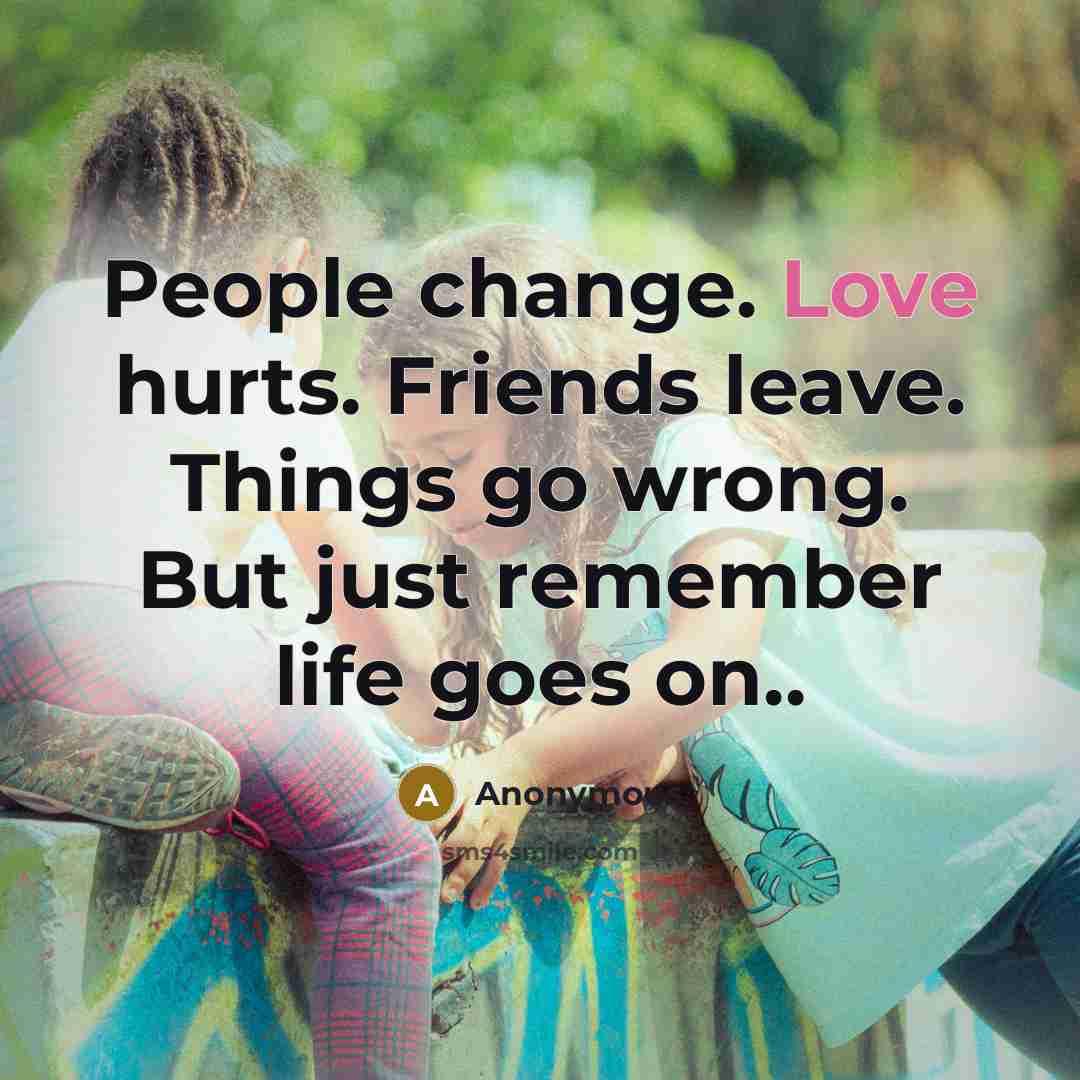 “People change. Love hurts. Friends leave. Things go wrong. But…” quote by Anonymous