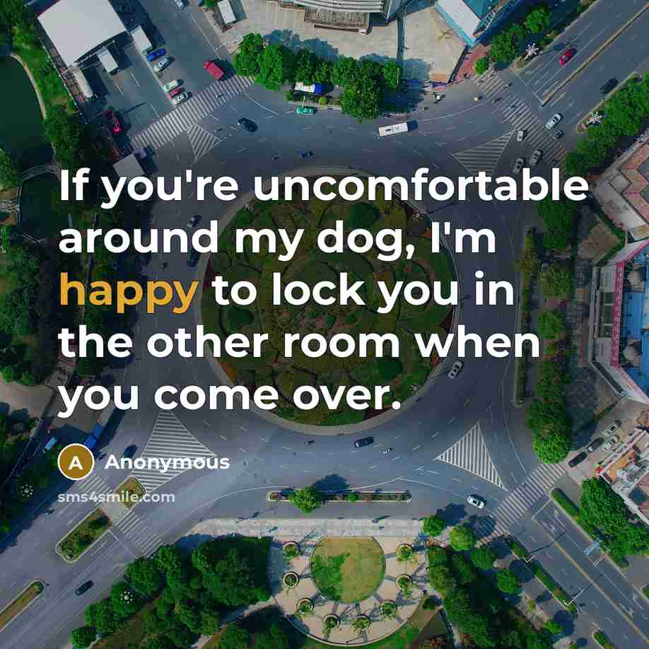 “If you're uncomfortable around my dog, I'm happy to lock…” quote by Anonymous