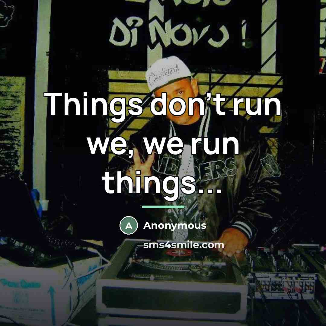 “Things don't run we, we run things...…” quote by Anonymous