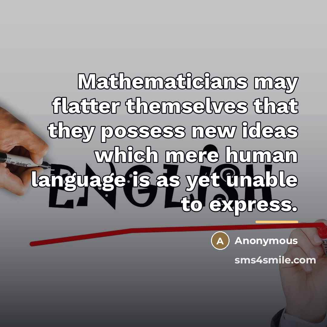 “Mathematicians may flatter themselves that they possess new ideas which…” quote by Anonymous
