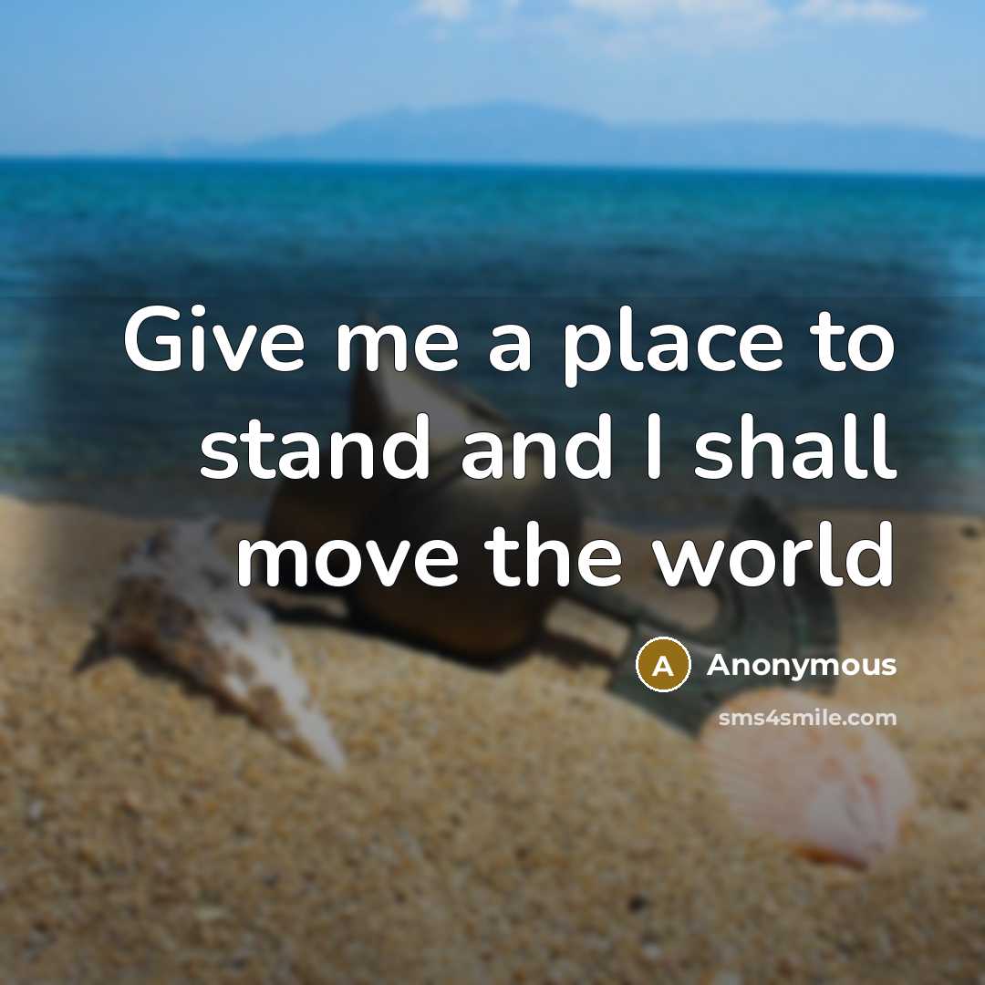 “Give me a place to stand and I shall move…” quote by Anonymous
