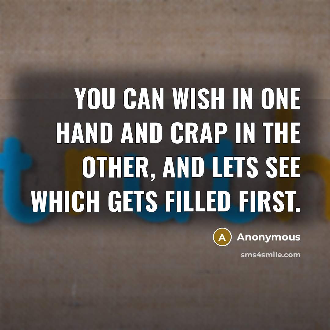“You can wish in one hand and crap in the…” quote by Anonymous