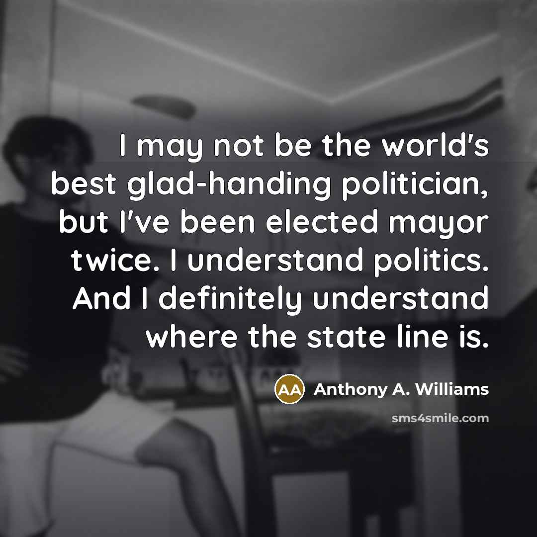 “I may not be the world's best glad-handing politician, but…” quote by Anthony A. Williams