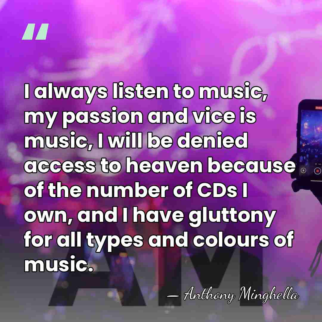 I always listen to music, my passion and vice is music, I&hellip; - Anthony Minghella