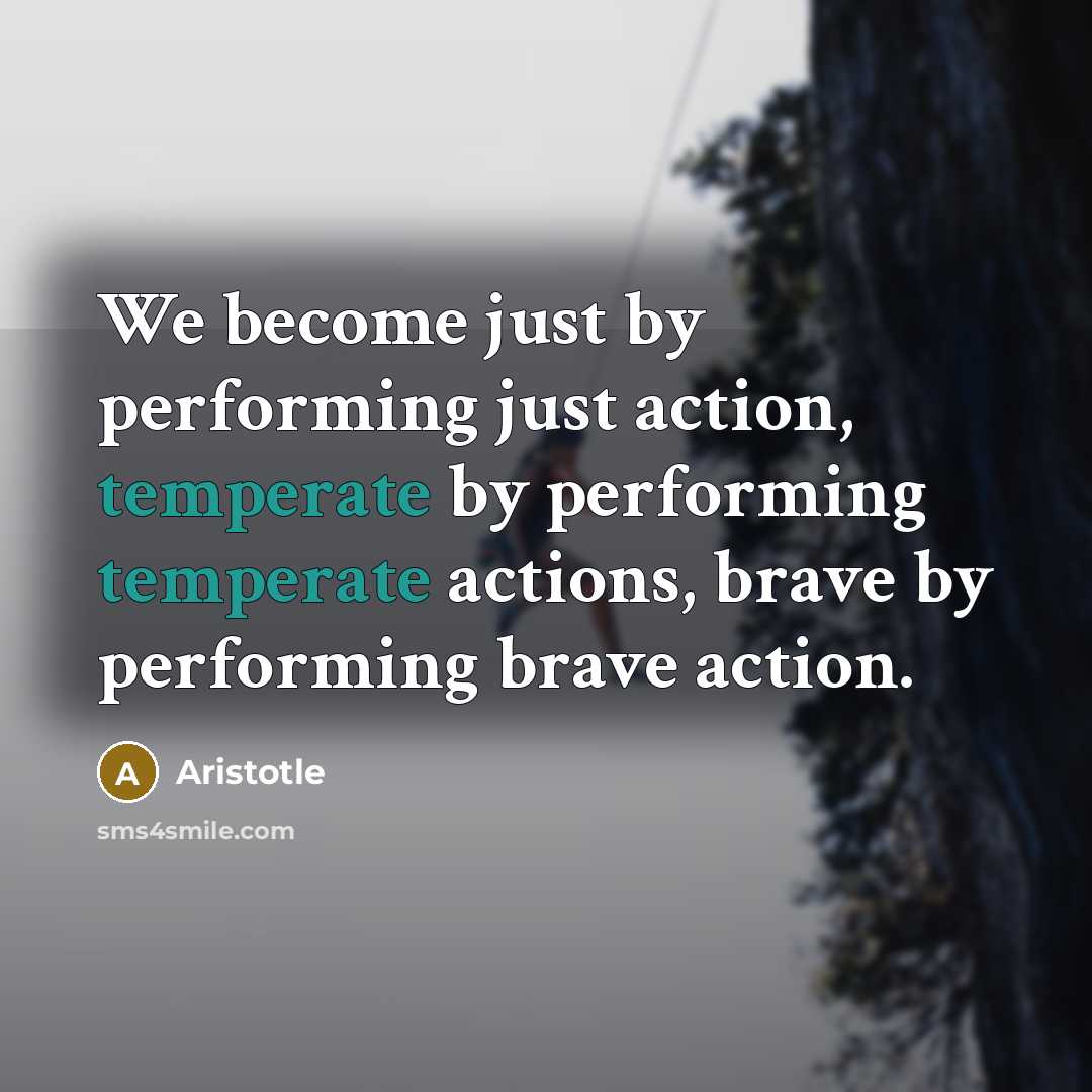“We become just by performing just action, temperate by performing…” quote by Aristotle