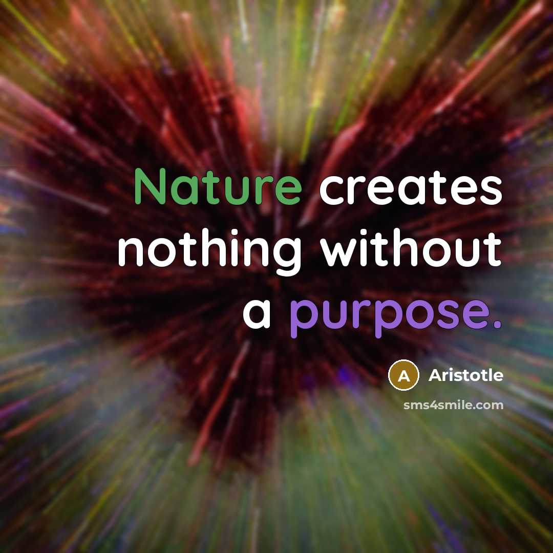 “Nature creates nothing without a purpose.” quote by Aristotle