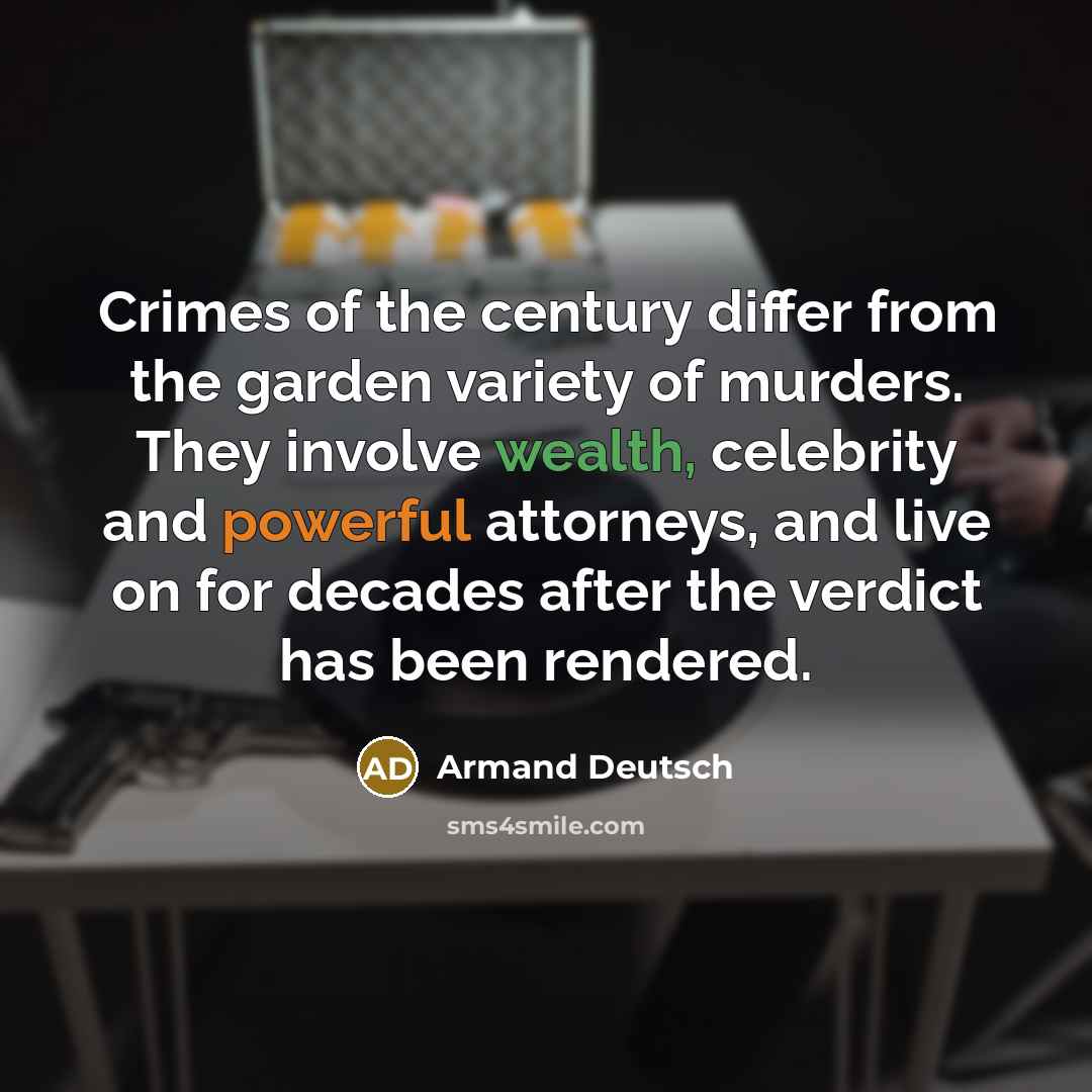 “Crimes of the century differ from the garden variety of…” quote by Armand Deutsch