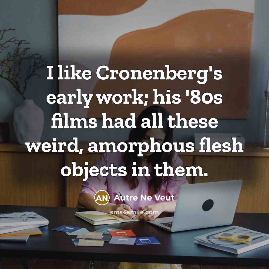 “I like Cronenberg's early work; his '80s films had all…” quote by Autre Ne Veut
