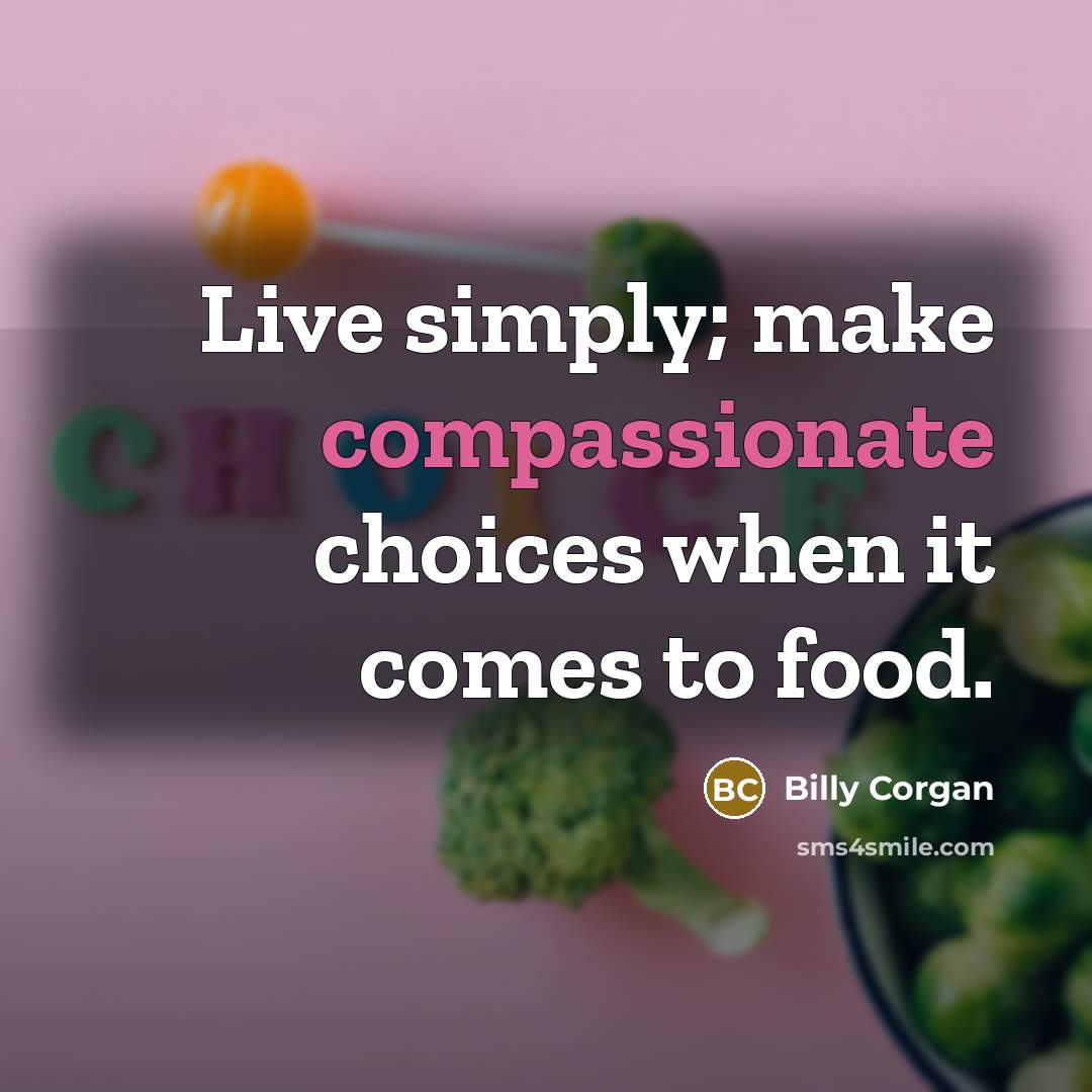 “Live simply; make compassionate choices when it comes to food.…” quote by Billy Corgan