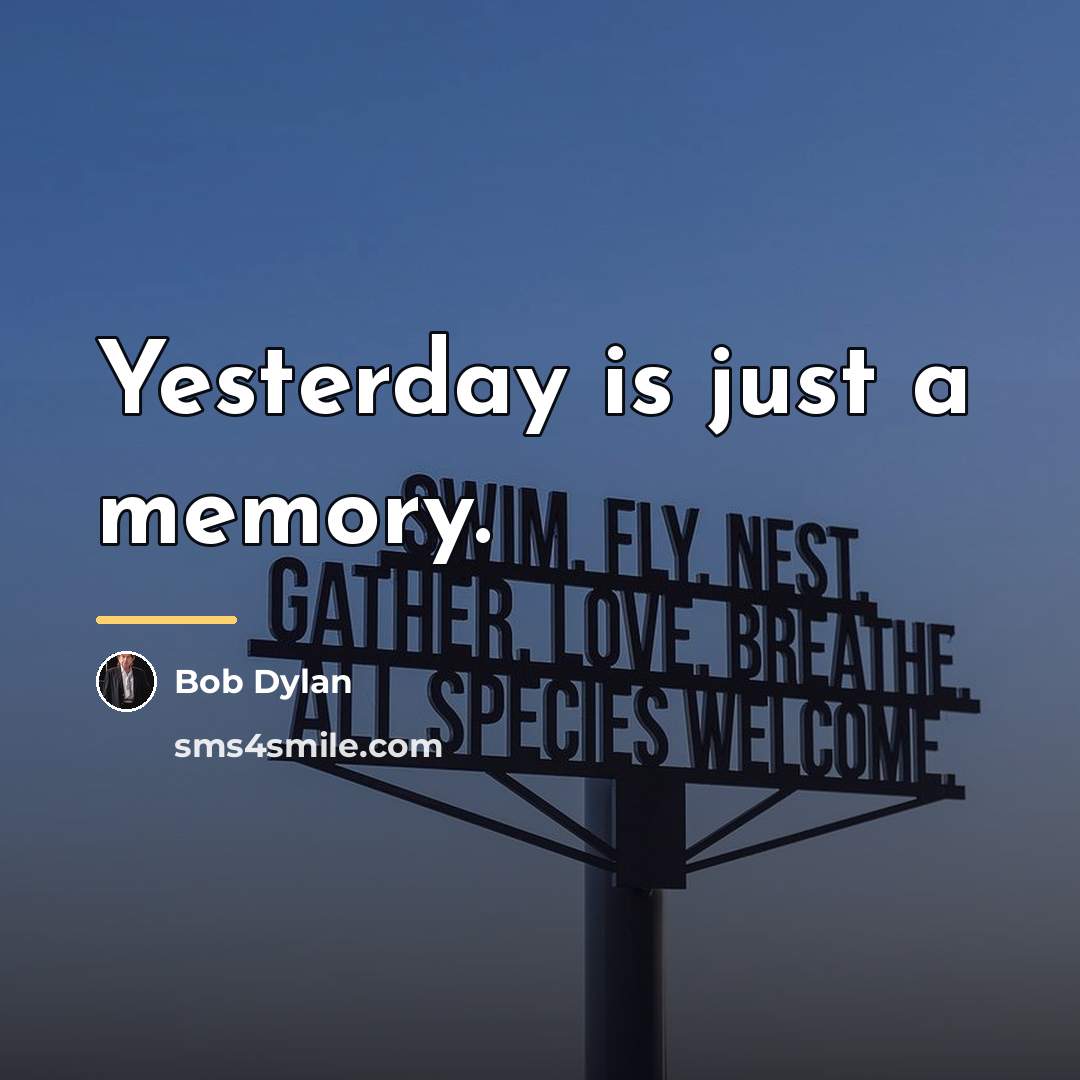 “Yesterday is just a memory.…” quote by Bob Dylan