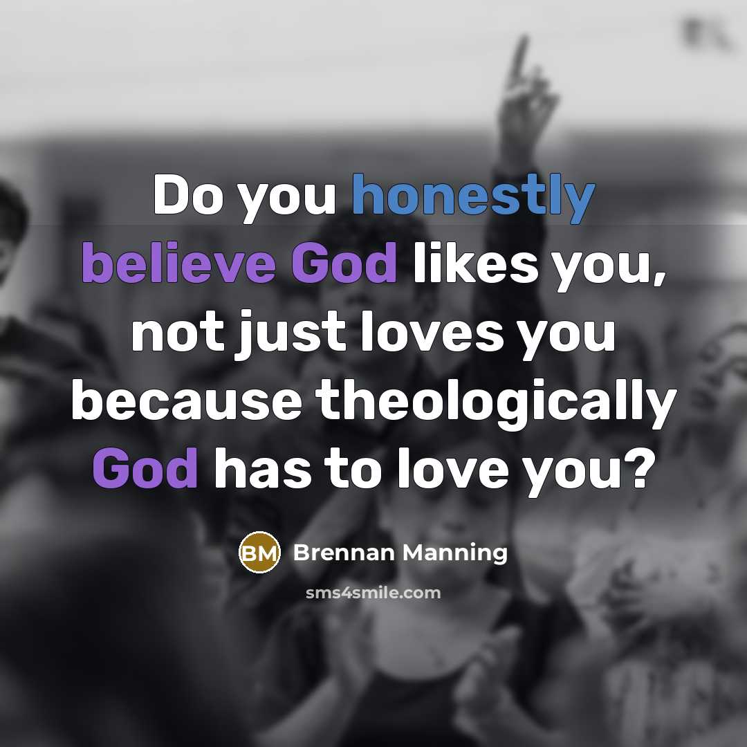 “Do you honestly believe God likes you, not just loves…” quote by Brennan Manning