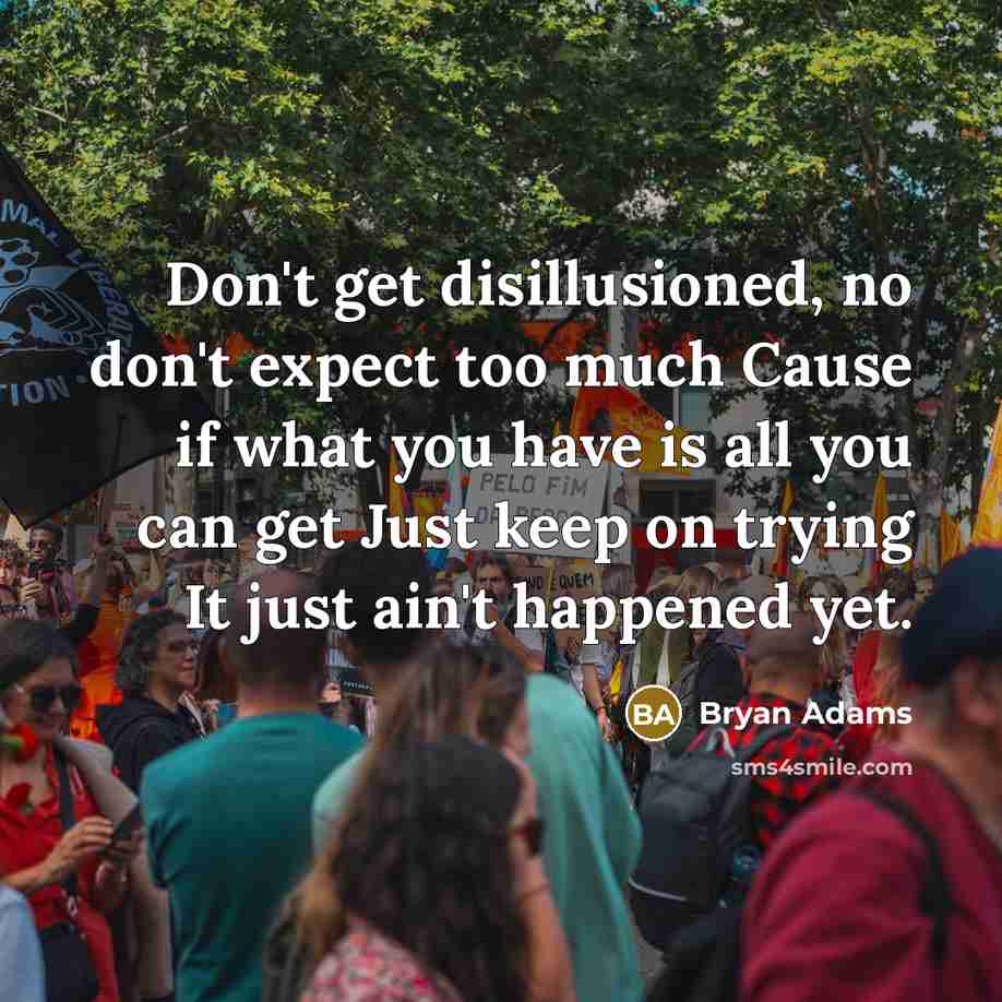 “Don't get disillusioned, no don't expect too much Cause if…” quote by Bryan Adams