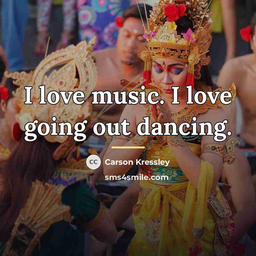 “I love music. I love going out dancing.…” quote by Carson Kressley