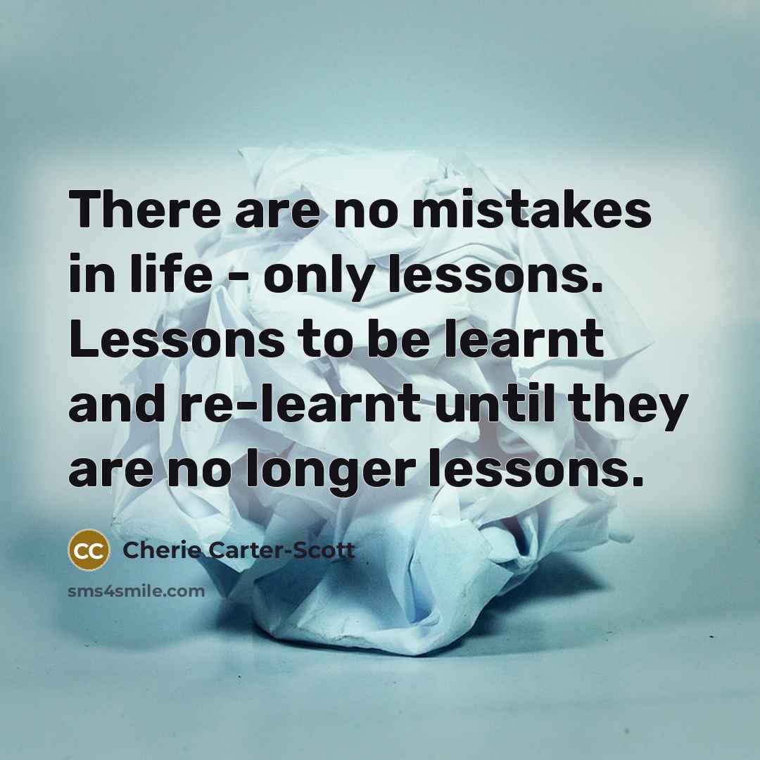 “There are no mistakes in life - only lessons. Lessons…” quote by Cherie Carter-Scott