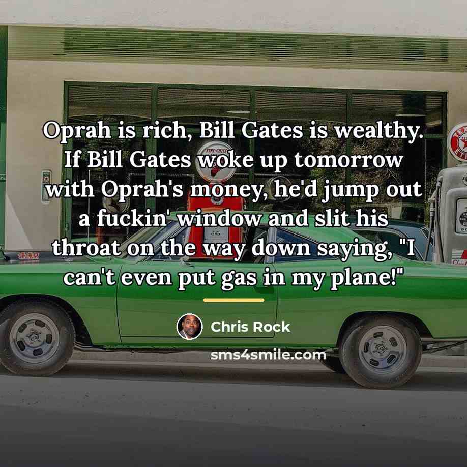 “Oprah is rich, Bill Gates is wealthy. If Bill Gates…” quote by Chris Rock