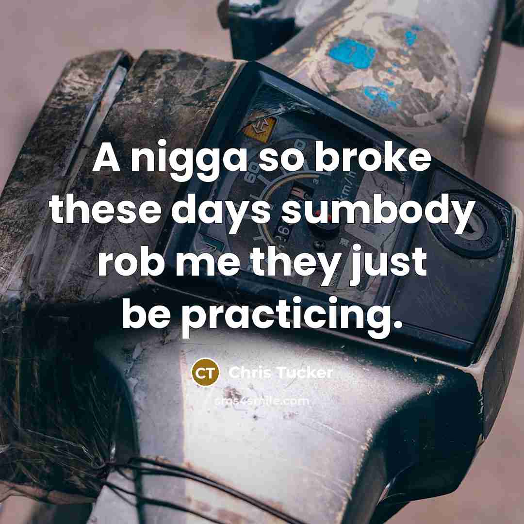 “A nigga so broke these days sumbody rob me they…” quote by Chris Tucker