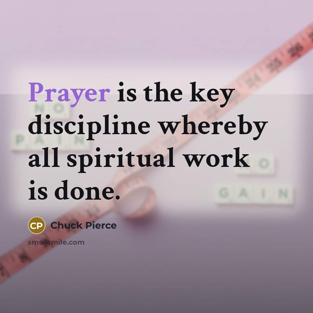 “Prayer is the key discipline whereby all spiritual work is…” quote by Chuck Pierce