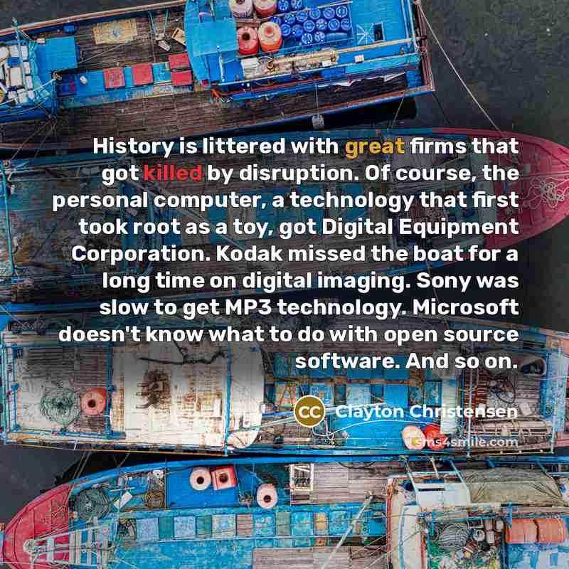 “History is littered with great firms that got killed by…” quote by Clayton Christensen
