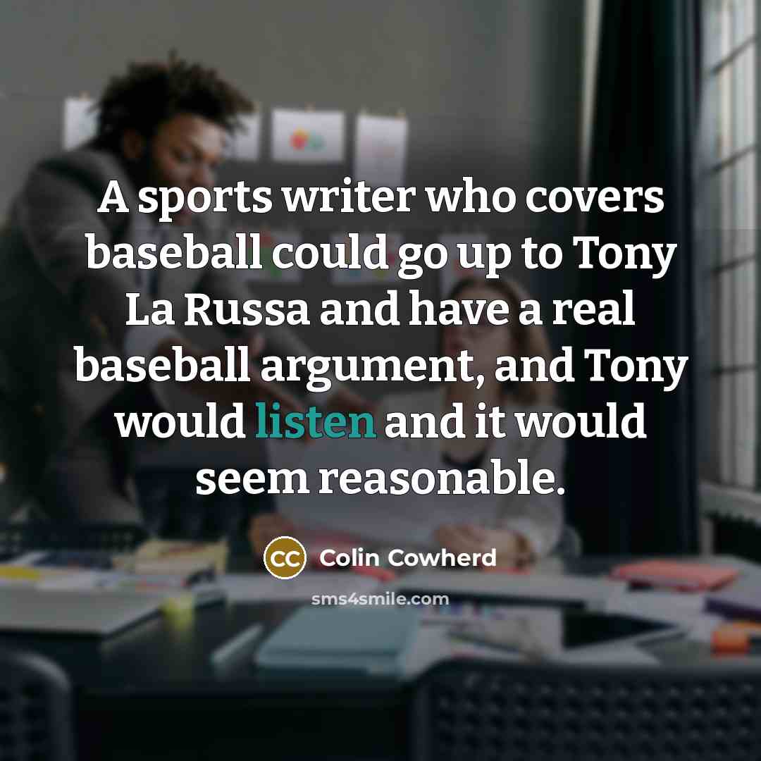 “A sports writer who covers baseball could go up to…” quote by Colin Cowherd