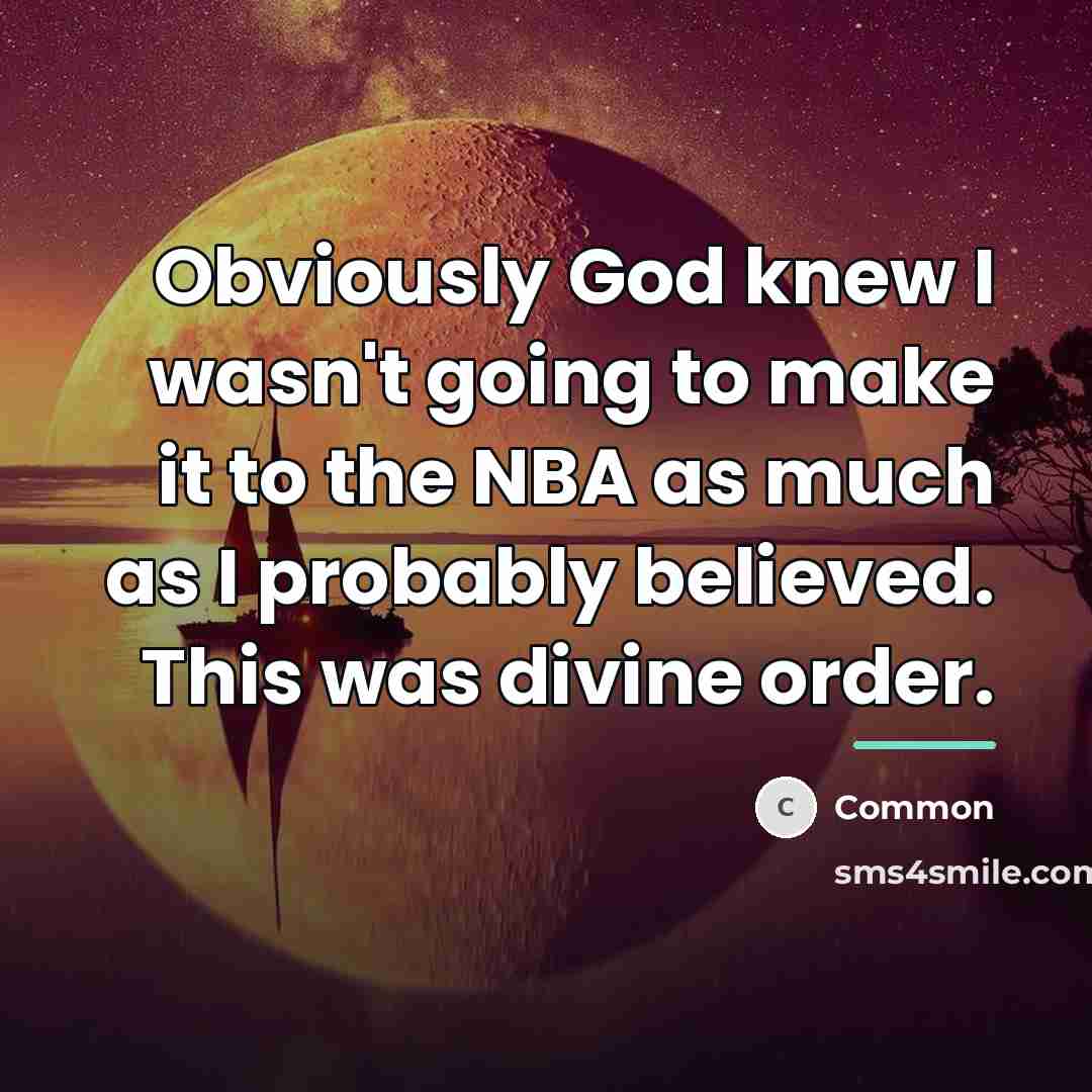 “Obviously God knew I wasn't going to make it to…” quote by Common