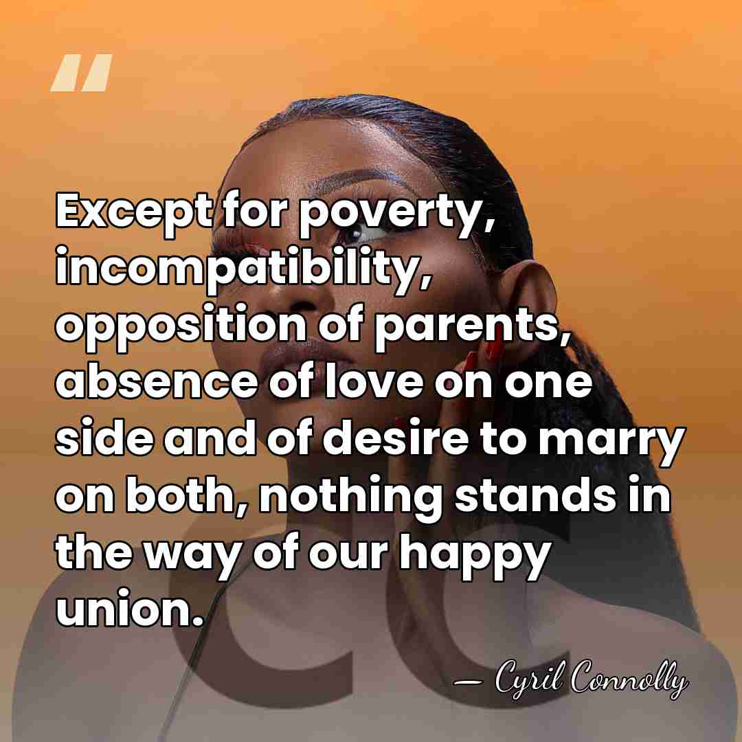 Except for poverty, incompatibility, opposition of parents, absence of love on one&hellip; - Cyril Connolly
