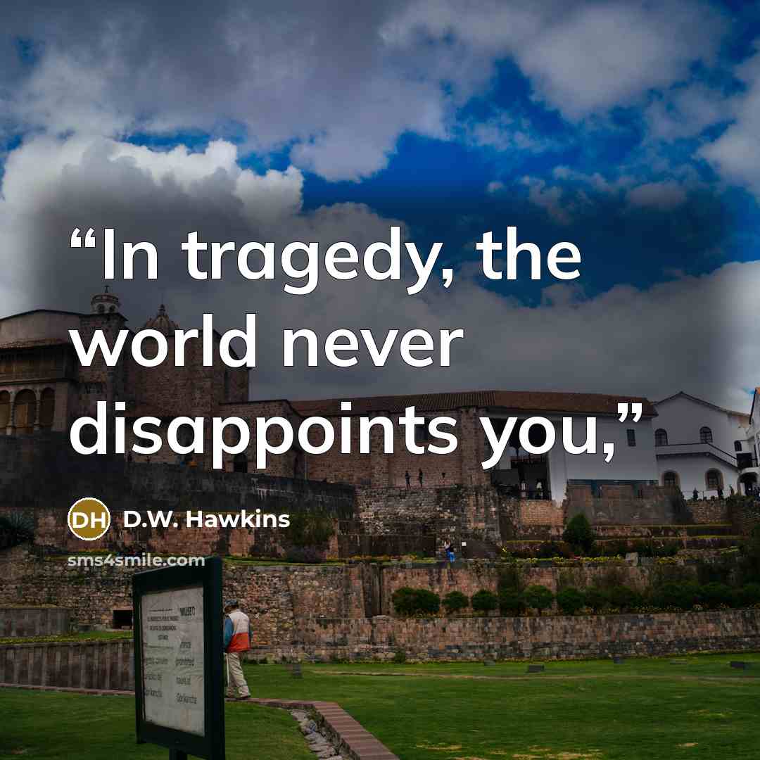 “In tragedy, the world never disappoints you,” quote by D.W. Hawkins