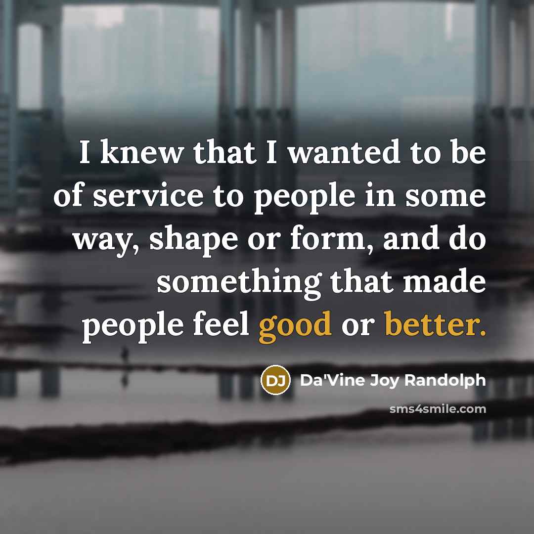 “I knew that I wanted to be of service to…” quote by Da'Vine Joy Randolph
