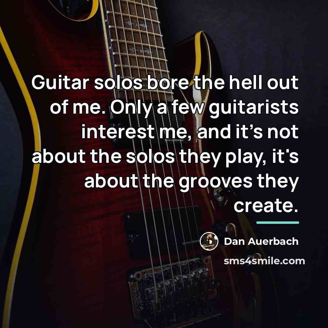 “Guitar solos bore the hell out of me. Only a…” quote by Dan Auerbach