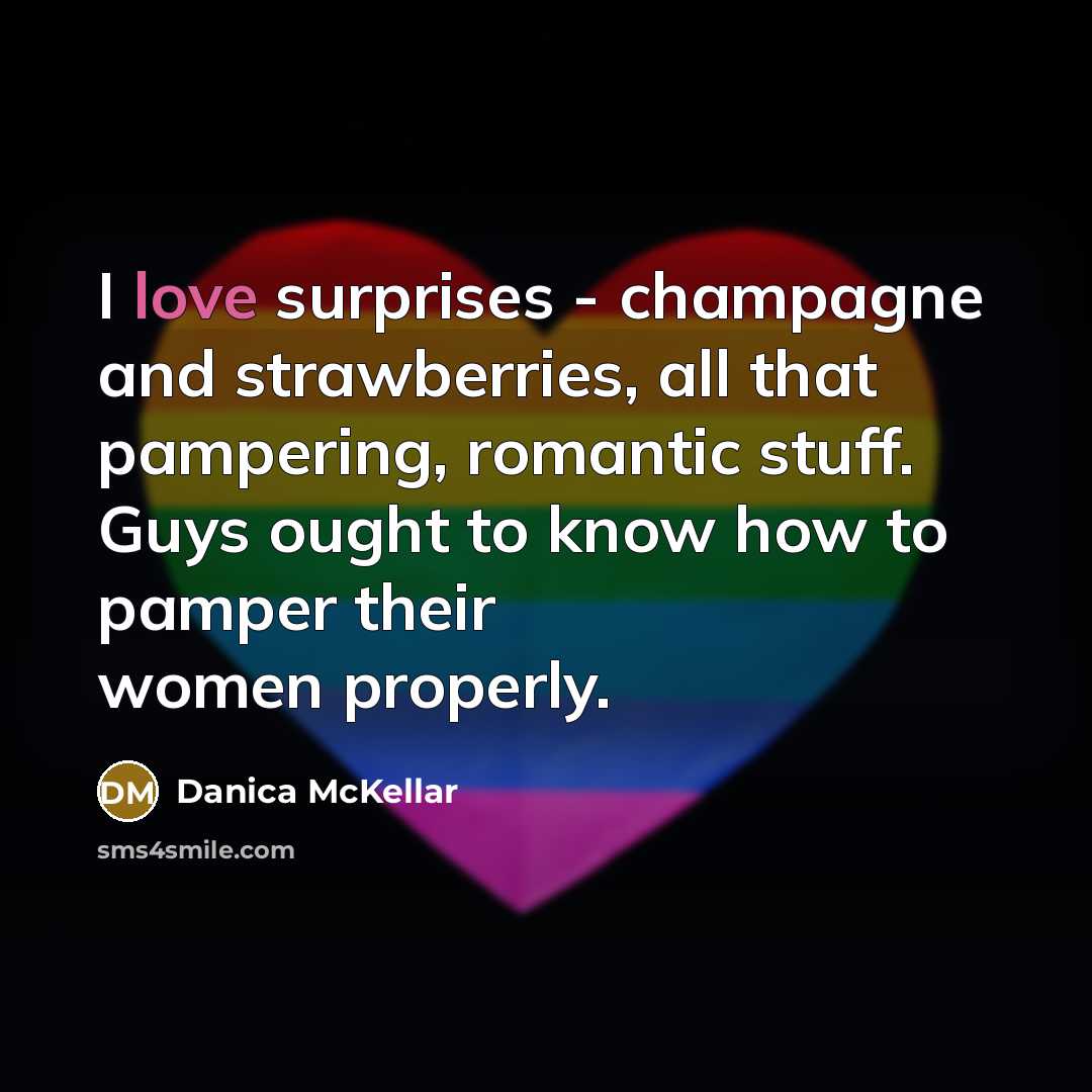 “I love surprises - champagne and strawberries, all that pampering,…” quote by Danica McKellar
