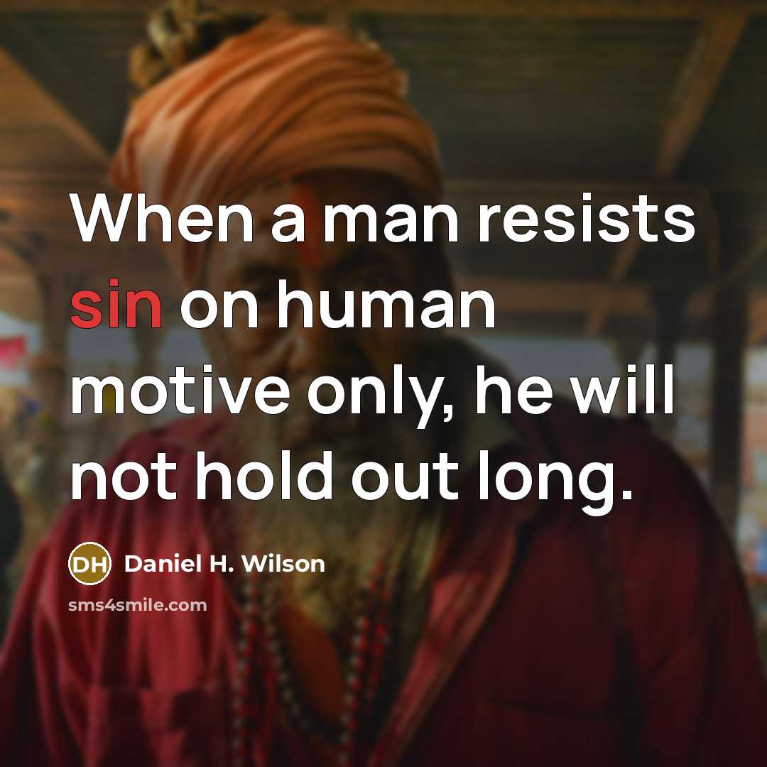 “When a man resists sin on human motive only, he…” quote by Daniel H. Wilson