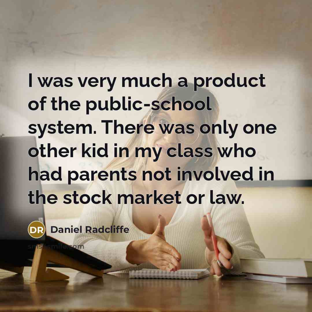 “I was very much a product of the public-school system.…” quote by Daniel Radcliffe