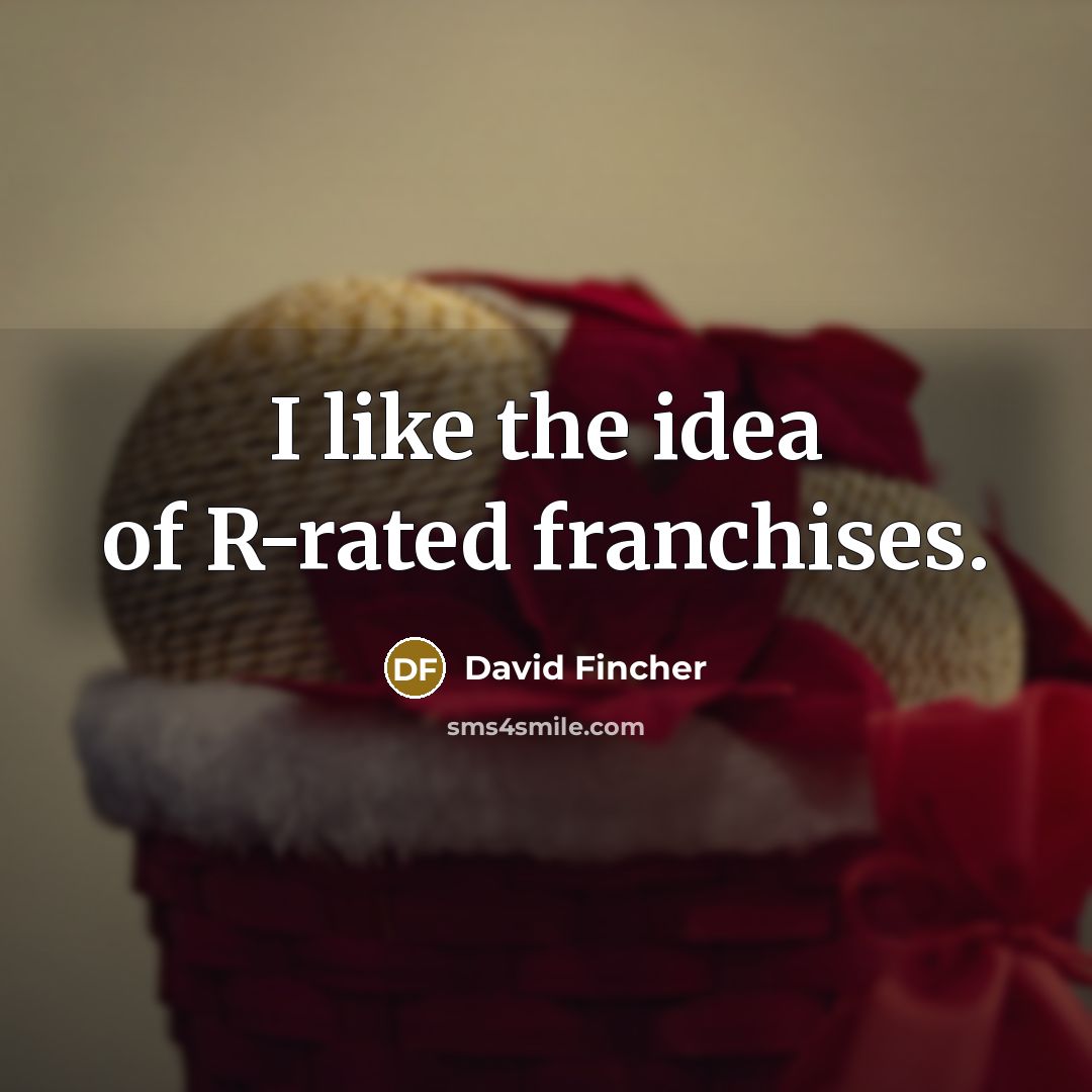 “I like the idea of R-rated franchises.…” quote by David Fincher