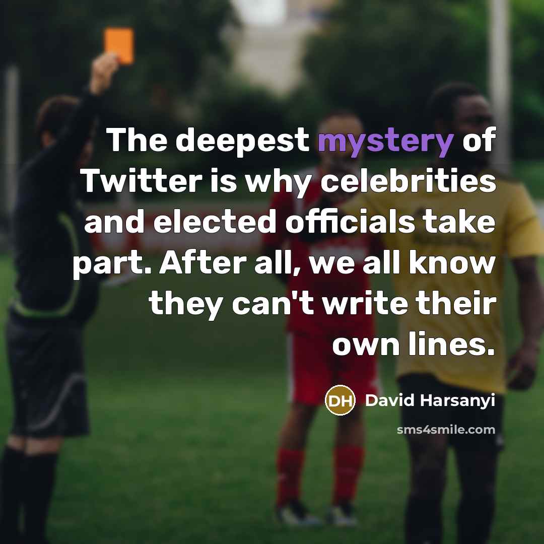 “The deepest mystery of Twitter is why celebrities and elected…” quote by David Harsanyi