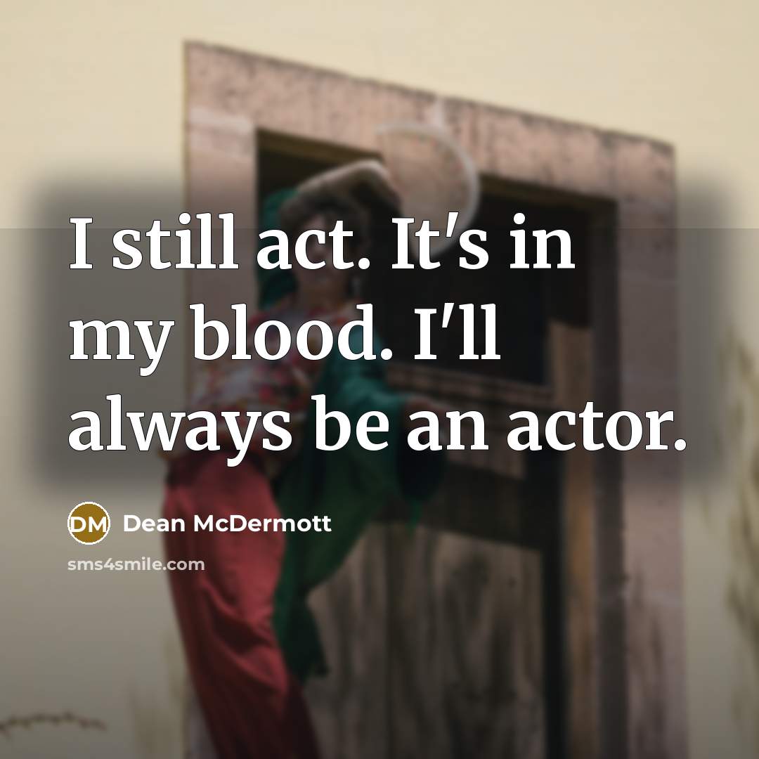 “I still act. It's in my blood. I'll always be…” quote by Dean McDermott
