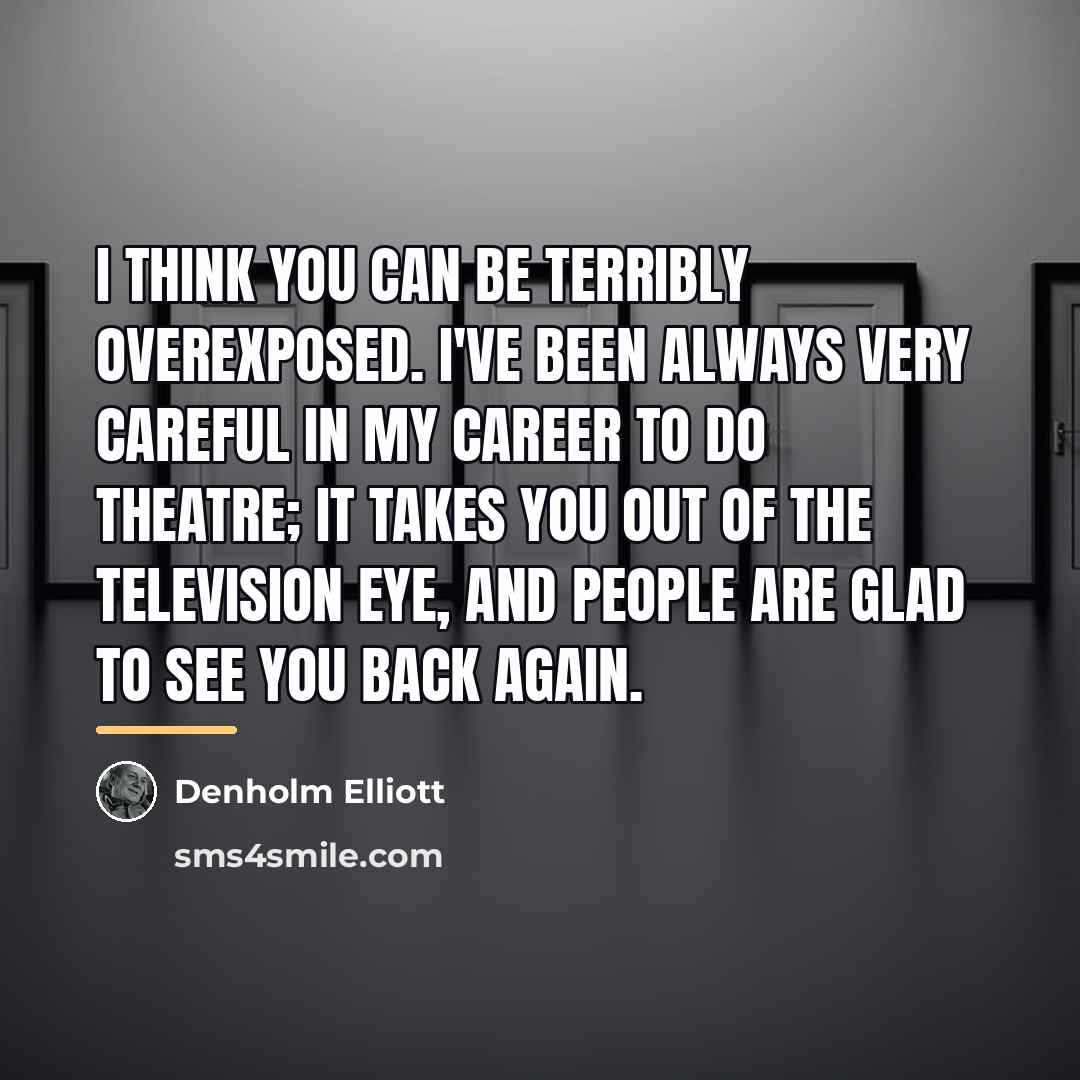 “I think you can be terribly overexposed. I've been always…” quote by Denholm Elliott