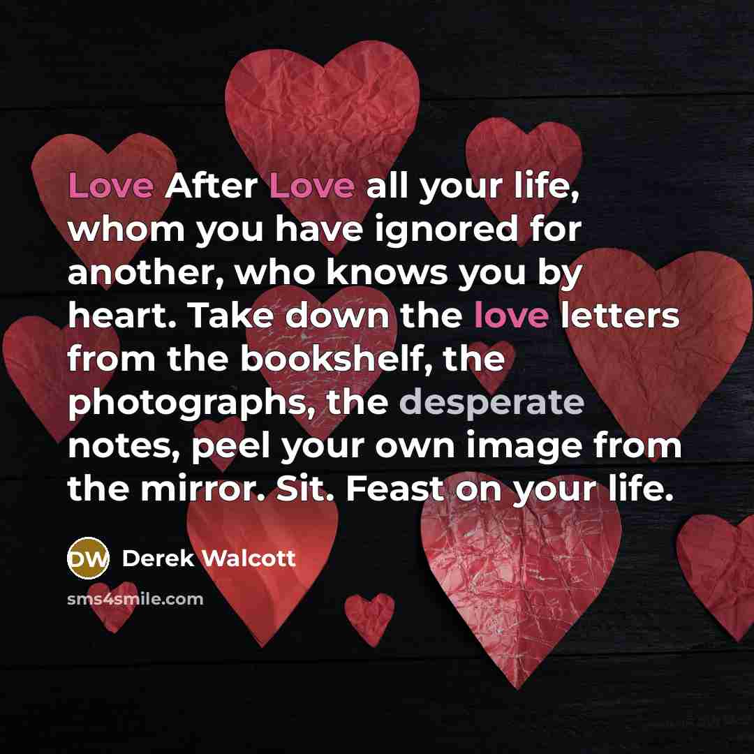 “Love After Love all your life, whom you have ignored…” quote by Derek Walcott