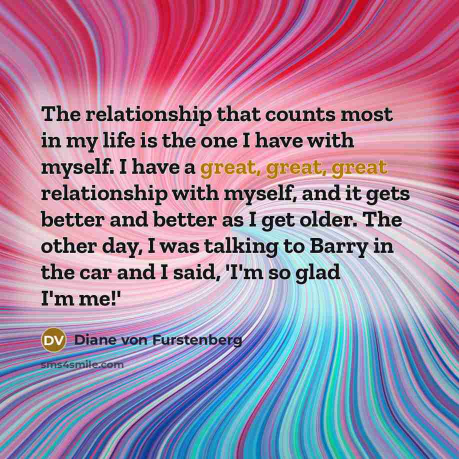 “The relationship that counts most in my life is the…” quote by Diane von Furstenberg