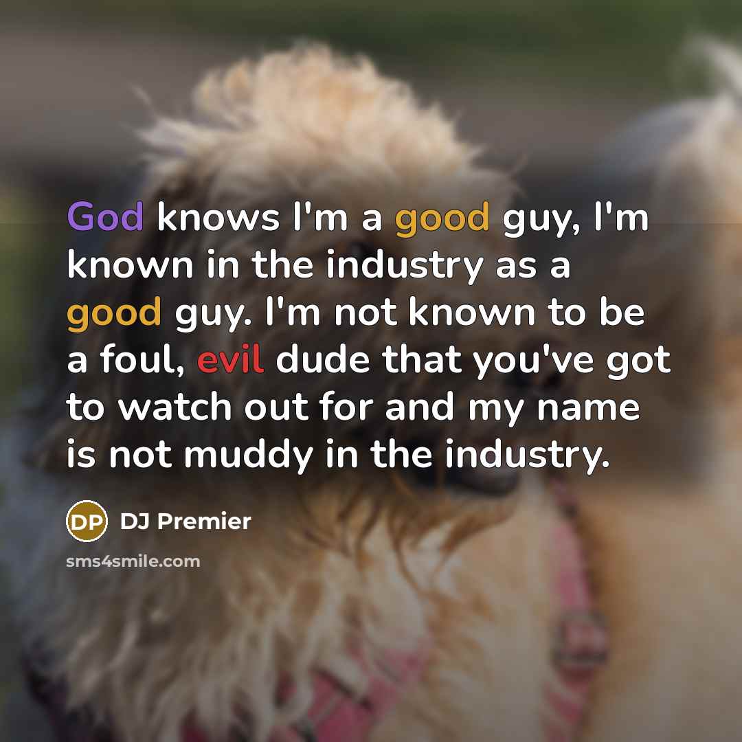 “God knows I'm a good guy, I'm known in the…” quote by DJ Premier