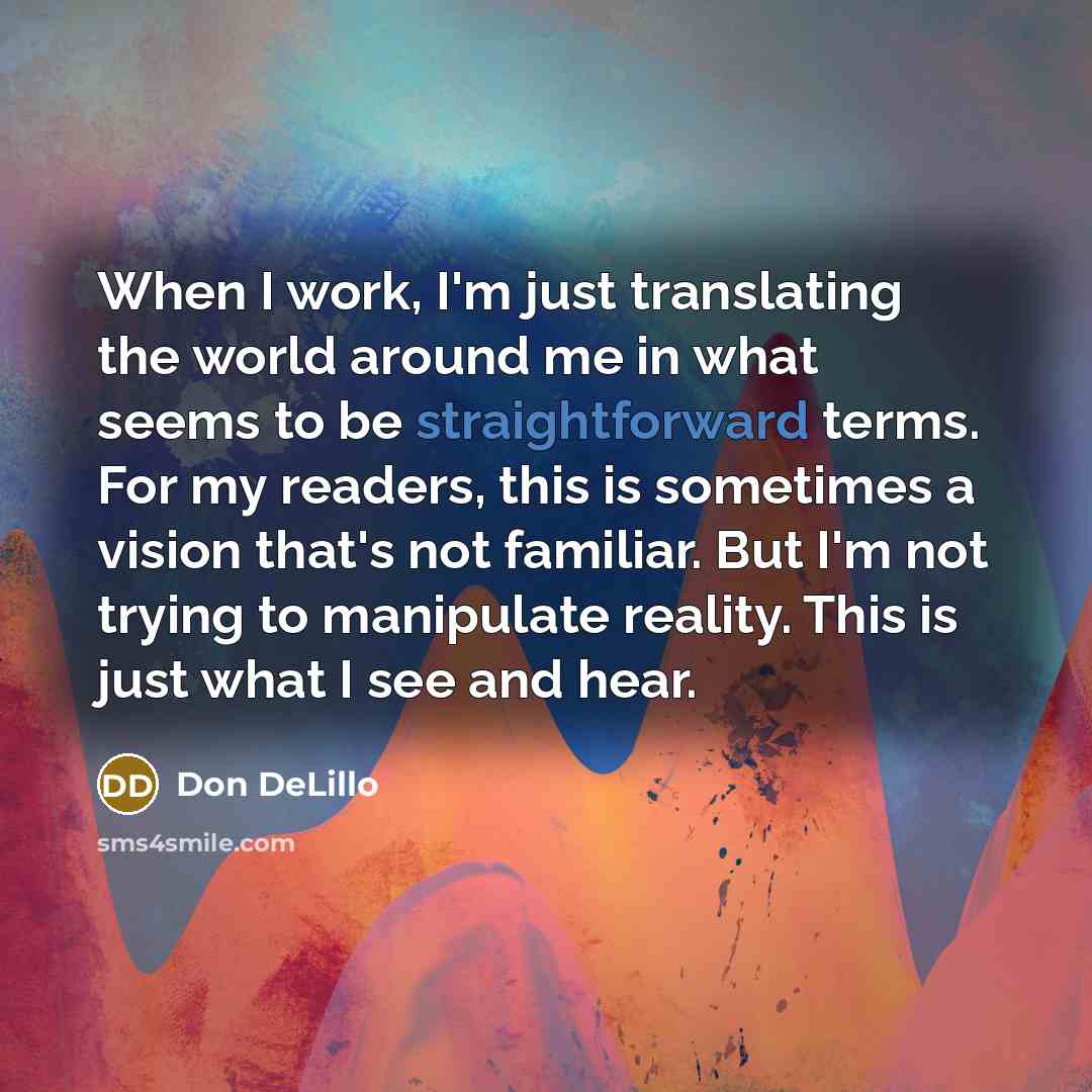 “When I work, I'm just translating the world around me…” quote by Don DeLillo