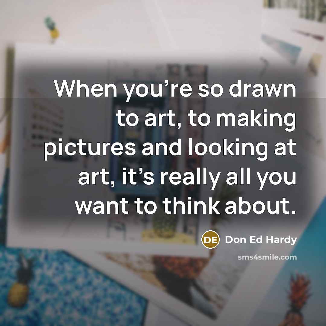 “When you're so drawn to art, to making pictures and…” quote by Don Ed Hardy